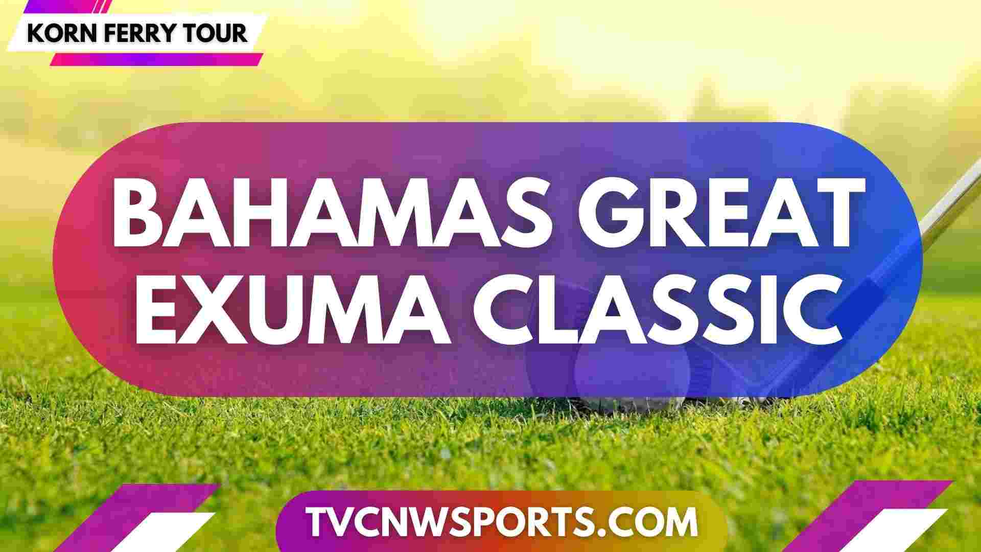 The Bahamas Great Exuma Classic Day 1 Live Stream 2025: Korn Ferry Tour